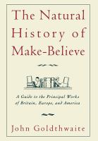 The natural history of make-believe : a guide to the principal works of Britain, Europe, and America /