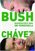 Bush versus Chavez : Washington's war on Venezuela /