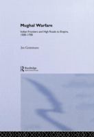 Mughal warfare : Indian frontiers and high roads to empire, 1500-1700 /