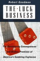 The luck business : the devastating consequences and broken promises of America's gambling explosion /