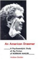 An American dreamer : a psychoanalytic study of the fiction of Norman Mailer /
