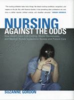 Nursing against the odds : how health care cost cutting, media stereotypes, and medical hubris undermine nurses and patient care /
