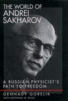 The world of Andrei Sakharov : a Russian physicist's path to freedom /
