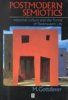 Postmodern semiotics : material culture and the forms of postmodern life /