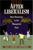 After liberalism : mass democracy in the managerial state /