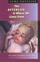 The afterlife is where we come from : the culture of infancy in West Africa /