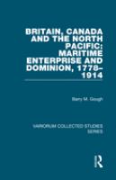 Britain, Canada, and the North Pacific : maritime enterprise and dominion, 1778-1914 /