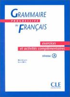 Grammaire progressive du français : exercices et activités complémentaires : niveau A /