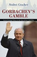Gorbachev's gamble Soviet foreign policy and the end of the Cold War /