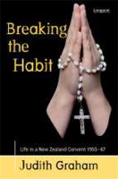 Breaking the habit : life in a New Zealand convent, 1955-67 /