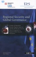 Regional security and global governance : a study of interaction between regional agencies and the UN Security Council with a proposal for a regional-global security mechanism /