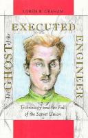 The ghost of the executed engineer : technology and the fall of the Soviet Union /