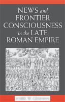 News and frontier consciousness in the late Roman Empire /