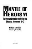 Mantle of heroism : Tarawa and the struggle for the Gilberts, November 1943 /