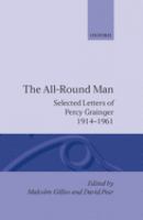 The all-round man : selected letters of Percy Grainger, 1914-1961 /