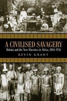 A civilised savagery : Britain and the new slaveries in Africa, 1884-1926 /