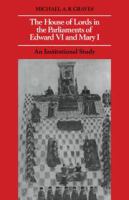The House of Lords in the Parliaments of Edward VI and Mary I : an institutional study /