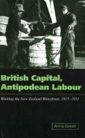 British capital, antipodean labour : working the New Zealand waterfront, 1915-1951 /