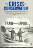 The crisis of conservatism : the politics, economics, and ideology of the Conservative Party, 1880-1914 /