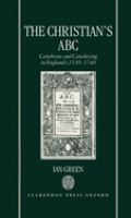 The Christian's ABC : catechism and catechizing in England c. 1530-1740 /