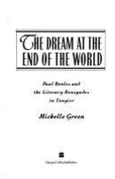 The dream at the end of the world : Paul Bowles and the literary renegades in Tangier /