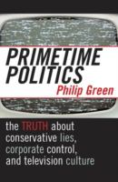 Primetime politics : the truth about conservative lies, corporate control, and television culture /