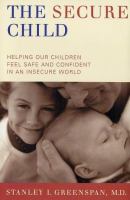 The secure child : helping children feel safe and confident in a changing world /