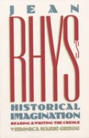 Jean Rhys's historical imagination : reading and writing the Creole /