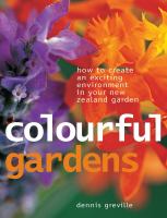 Colourful gardens : how to create an exciting environment in your New Zealand garden /