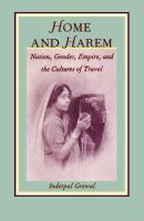 Home and harem : nation, gender, empire, and the cultures of travel /