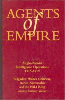 Agents of empire : Anglo-Zionist intelligence operations, 1915-1919 : Brigadier Walter Gribbon, Aaron Aaronsohn, and the NILI ring /
