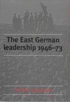 The East German leadership, 1946-1973 : conflict and crisis /