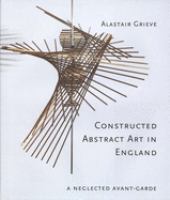 Constructed abstract art in England after the Second World War : a neglected avant garde /