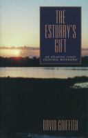 The estuary's gift : an Atlantic Coast cultural biography /