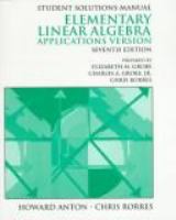 Student solutions manual [to accompany] Elementary linear algebra, applications version, 7th ed. [by] Howard Anton, Chris Rorres /