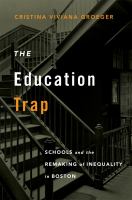 The education trap : schools and the remaking of inequality in Boston /