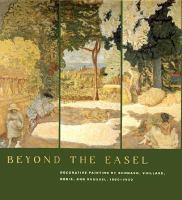 Beyond the easel : decorative paintings by Bonnard, Vuillard, Denis, and Roussel, 1890-1930 /