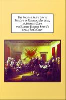 The Fugitive Slave Law in the life of Frederick Douglass an American slave and Harriet Beecher Stowe's Uncle Tom's Cabin : American society transforms its culture /