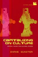 Capitalizing on culture : critical theory for cultural studies /