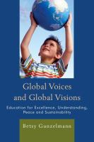 Global voices and global visions education for excellence, understanding, peace and sustainability /