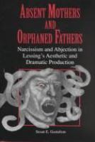 Absent mothers and orphaned fathers : narcissism and abjection in Lessing's aesthetic and dramatic production /