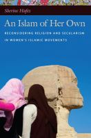 An Islam of her own : reconsidering religion and secularism in women's Islamic movements /