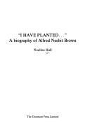 I have planted-- : a biography of Alfred Nesbit Brown /