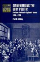 Dismembering the body politic : partisan politics in England's towns, 1650-1730 /