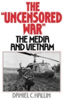 The "uncensored war" : the media and Vietnam /