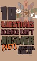 10 questions science can't answer (yet) : a guide to the scientific wilderness /