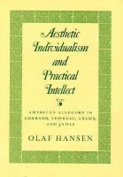 Aesthetic individualism and practical intellect : American allegory in Emerson, Thoreau, Adams, and James /