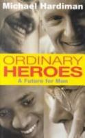 Ordinary heroes : a future for men /
