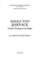 Adolf von Harnack : liberal theology at its height /