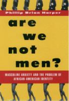 Are we not men? : masculine anxiety and the problem of African-American identity /
